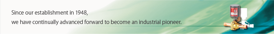 Since our establishment in 1948, we have continually advanced forward to become an industrial pioneer.